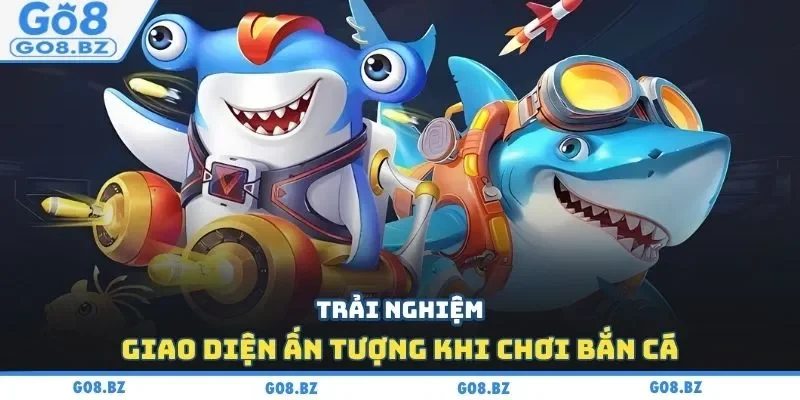 Trải nghiệm giao diện ấn tượng khi chơi bắn cá