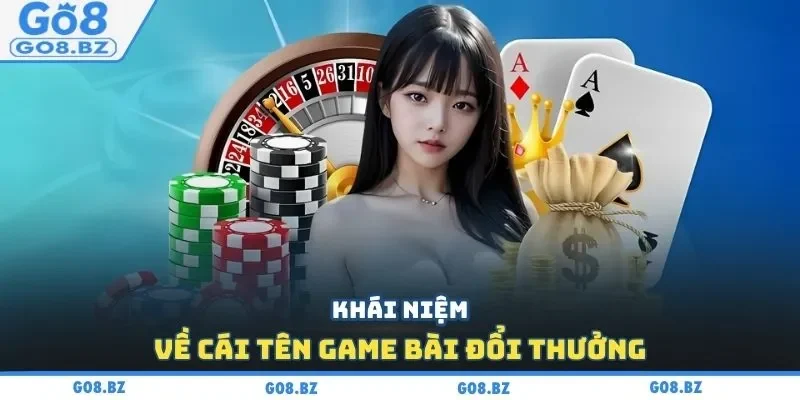 Khái niệm về cái tên game bài đổi thưởng