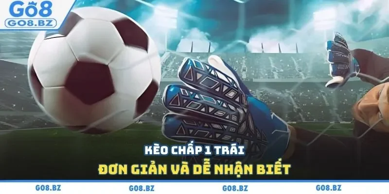 Kèo chấp 1 trái đơn giản và dễ nhận biết