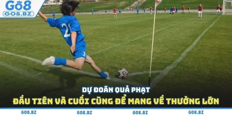 Dự đoán quả phạt đầu tiên và cuối cùng để mang về thưởng lớn