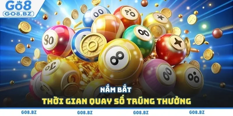 Nắm bắt thời gian quay số trúng thưởng